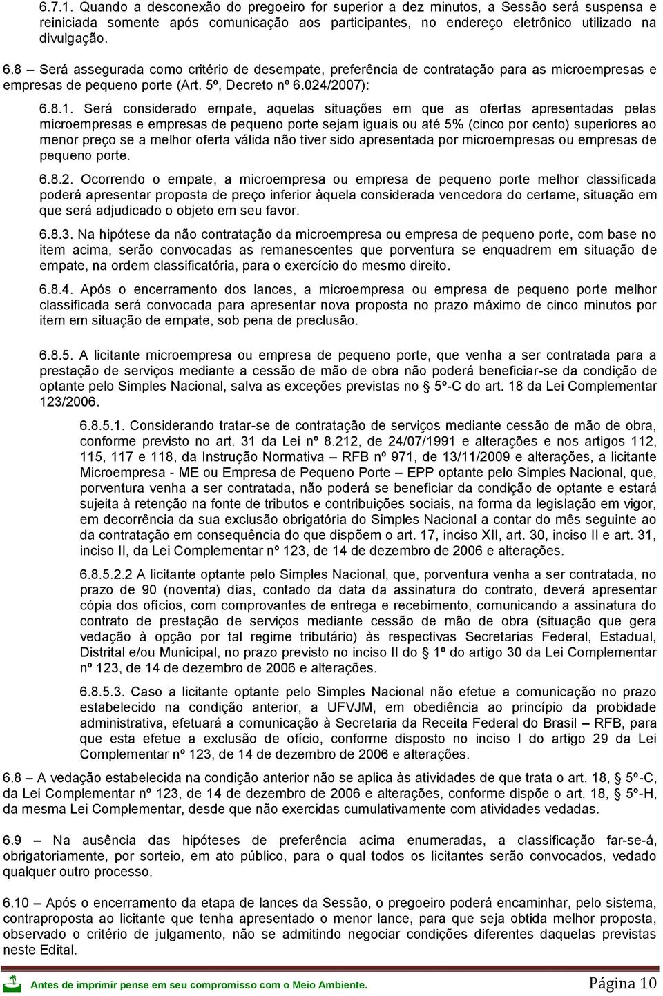 Será considerado empate, aquelas situações em que as ofertas apresentadas pelas microempresas e empresas de pequeno porte sejam iguais ou até 5% (cinco por cento) superiores ao menor preço se a