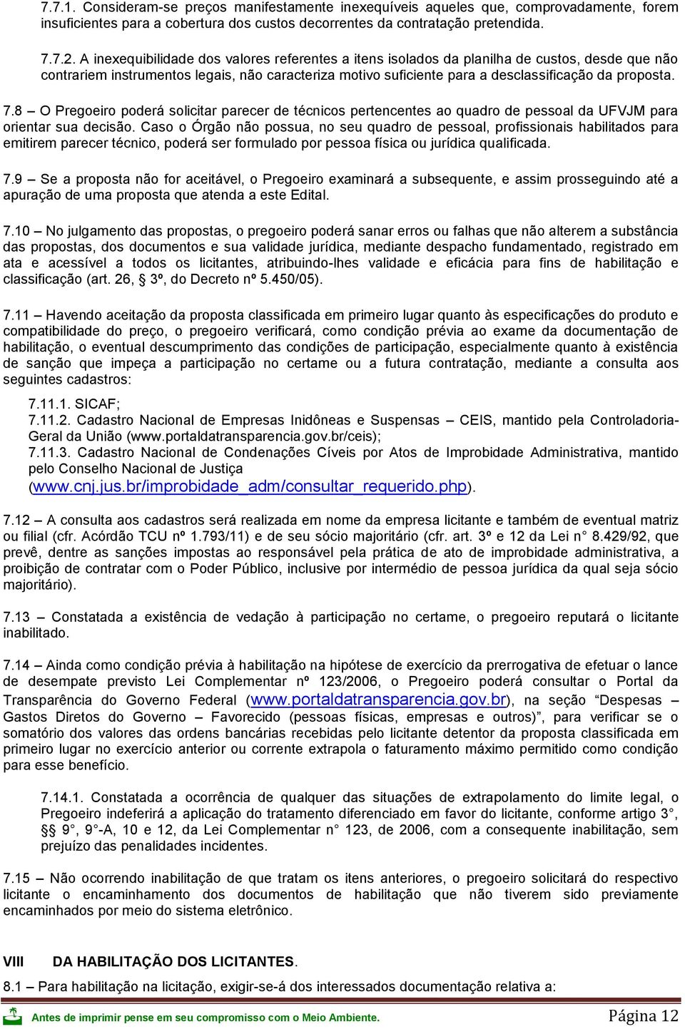 7.8 O Pregoeiro poderá solicitar parecer de técnicos pertencentes ao quadro de pessoal da UFVJM para orientar sua decisão.