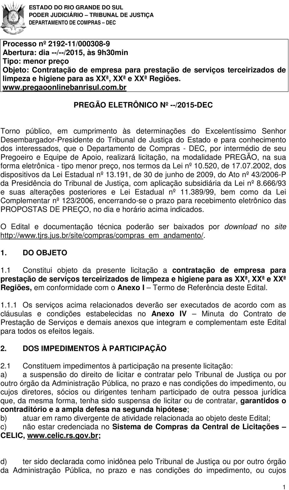 br PREGÃO ELETRÔNICO Nº --/2015-DEC Torno público, em cumprimento às determinações do Excelentíssimo Senhor Desembargador-Presidente do Tribunal de Justiça do Estado e para conhecimento dos