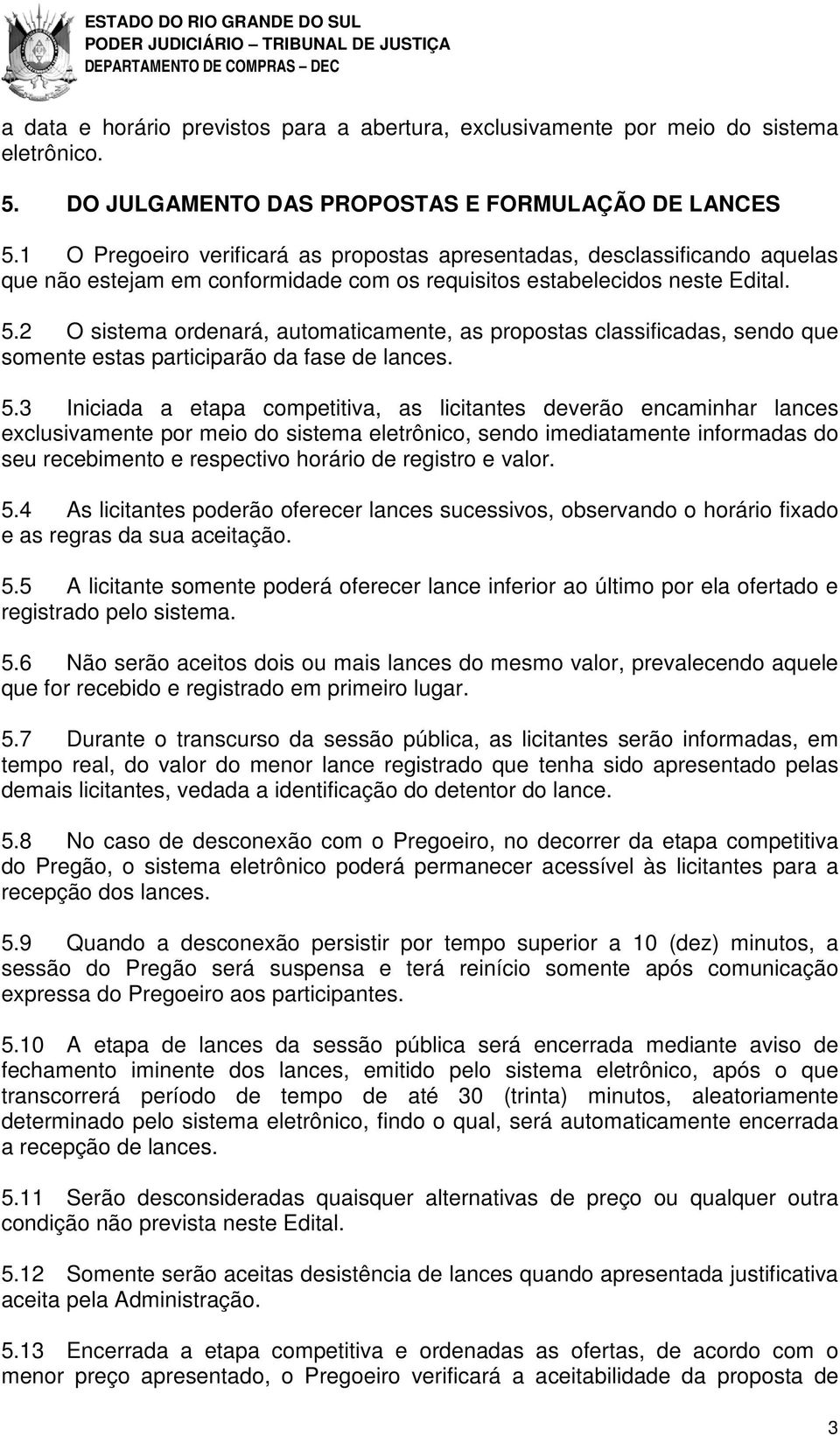 2 O sistema ordenará, automaticamente, as propostas classificadas, sendo que somente estas participarão da fase de lances. 5.