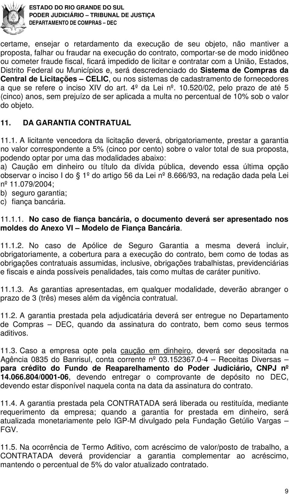 fornecedores a que se refere o inciso XIV do art. 4º da Lei nº. 10.520/02, pelo prazo de até 5 (cinco) anos, sem prejuízo de ser aplicada a multa no percentual de 10% sob o valor do objeto. 11.