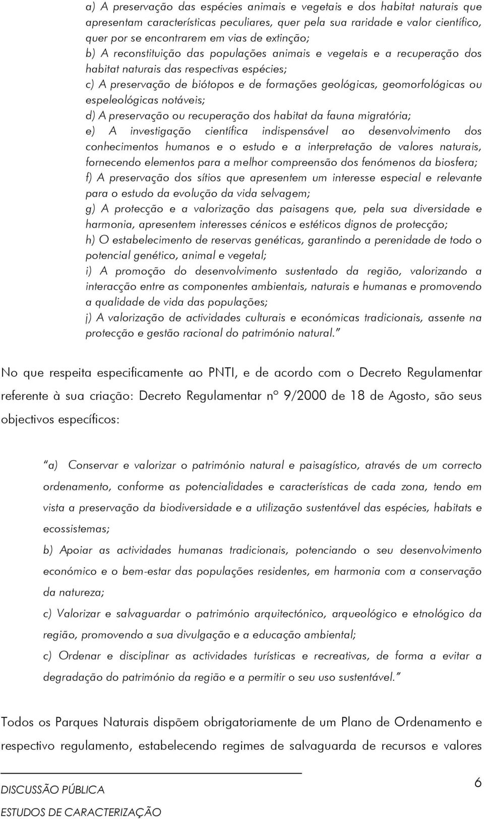 ou espeleológicas notáveis; d) A preservação ou recuperação dos habitat da fauna migratória; e) A investigação científica indispensável ao desenvolvimento dos conhecimentos humanos e o estudo e a