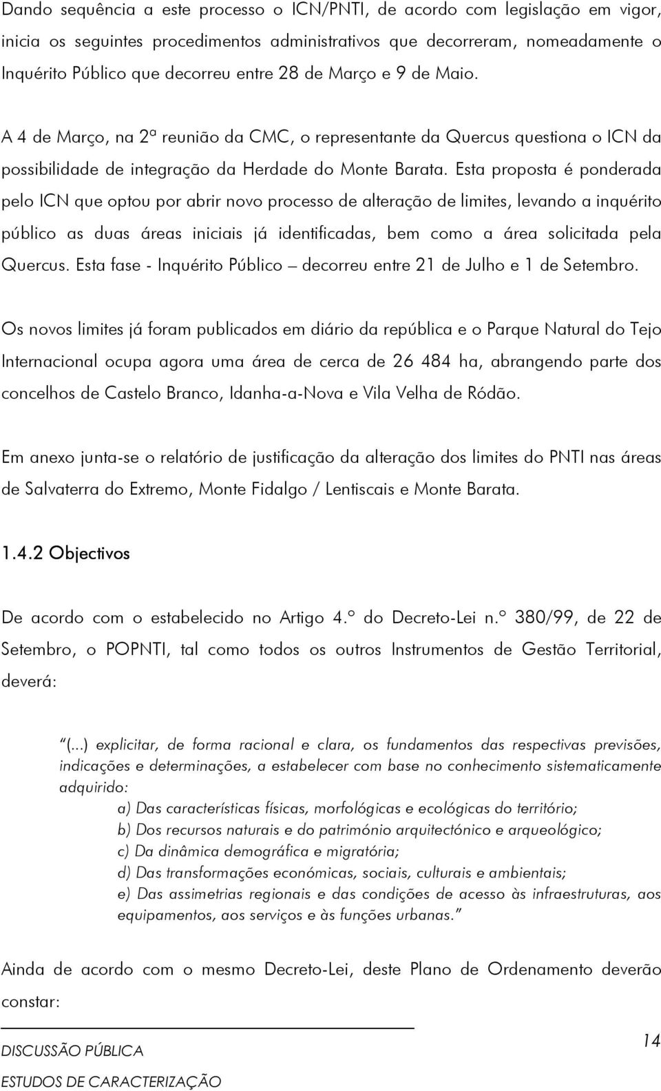 Esta proposta é ponderada pelo ICN que optou por abrir novo processo de alteração de limites, levando a inquérito público as duas áreas iniciais já identificadas, bem como a área solicitada pela