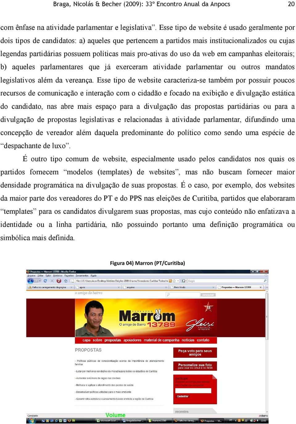 uso da web em campanhas eleitorais; b) aqueles parlamentares que já exerceram atividade parlamentar ou outros mandatos legislativos além da vereança.