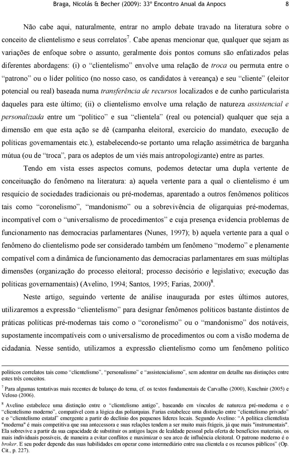 relação de troca ou permuta entre o patrono ou o líder político (no nosso caso, os candidatos à vereança) e seu cliente (eleitor potencial ou real) baseada numa transferência de recursos localizados