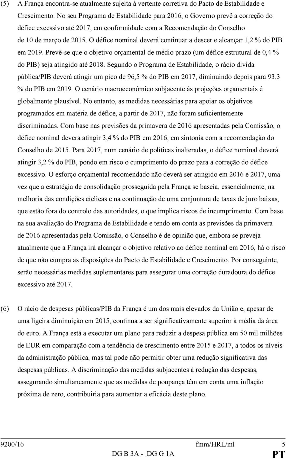 O défice nominal deverá continuar a descer e alcançar 1,2 % do PIB em 2019. Prevê-se que o objetivo orçamental de médio prazo (um défice estrutural de 0,4 % do PIB) seja atingido até 2018.