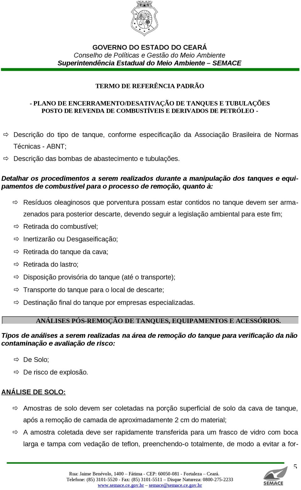 contidos no tanque devem ser armazenados para posterior descarte, devendo seguir a legislação ambiental para este fim; Retirada do combustível; Inertizarão ou Desgaseificação; Retirada do tanque da