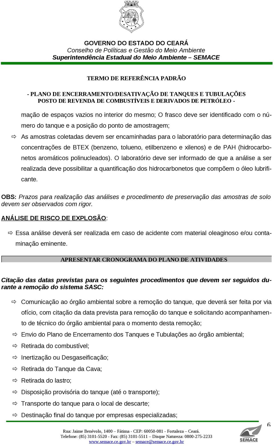 O laboratório deve ser informado de que a análise a ser realizada deve possibilitar a quantificação dos hidrocarbonetos que compõem o óleo lubrificante.