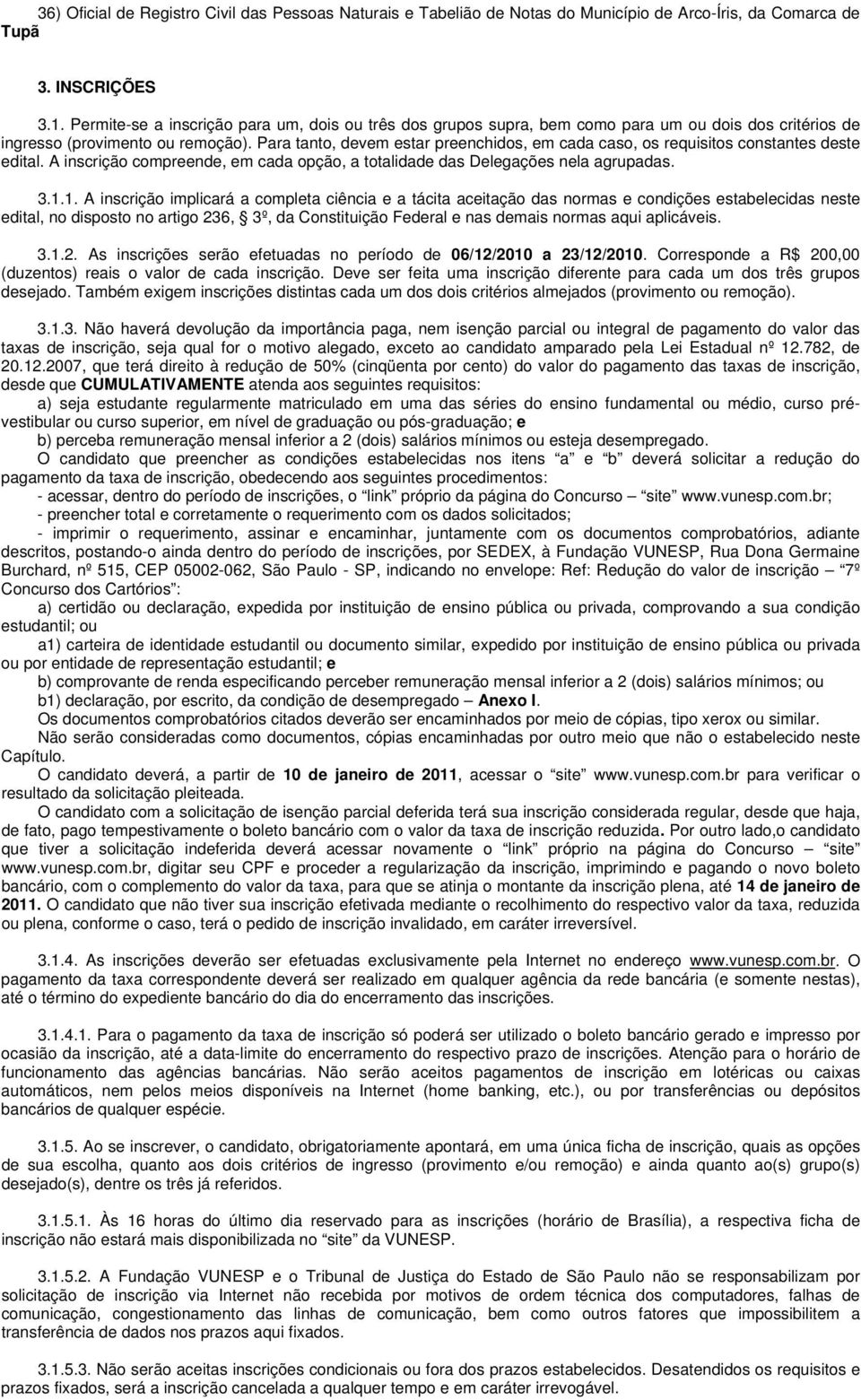 Para tanto, devem estar preenchidos, em cada caso, os requisitos constantes deste edital. A inscrição compreende, em cada opção, a totalidade das Delegações nela agrupadas. 3.1.