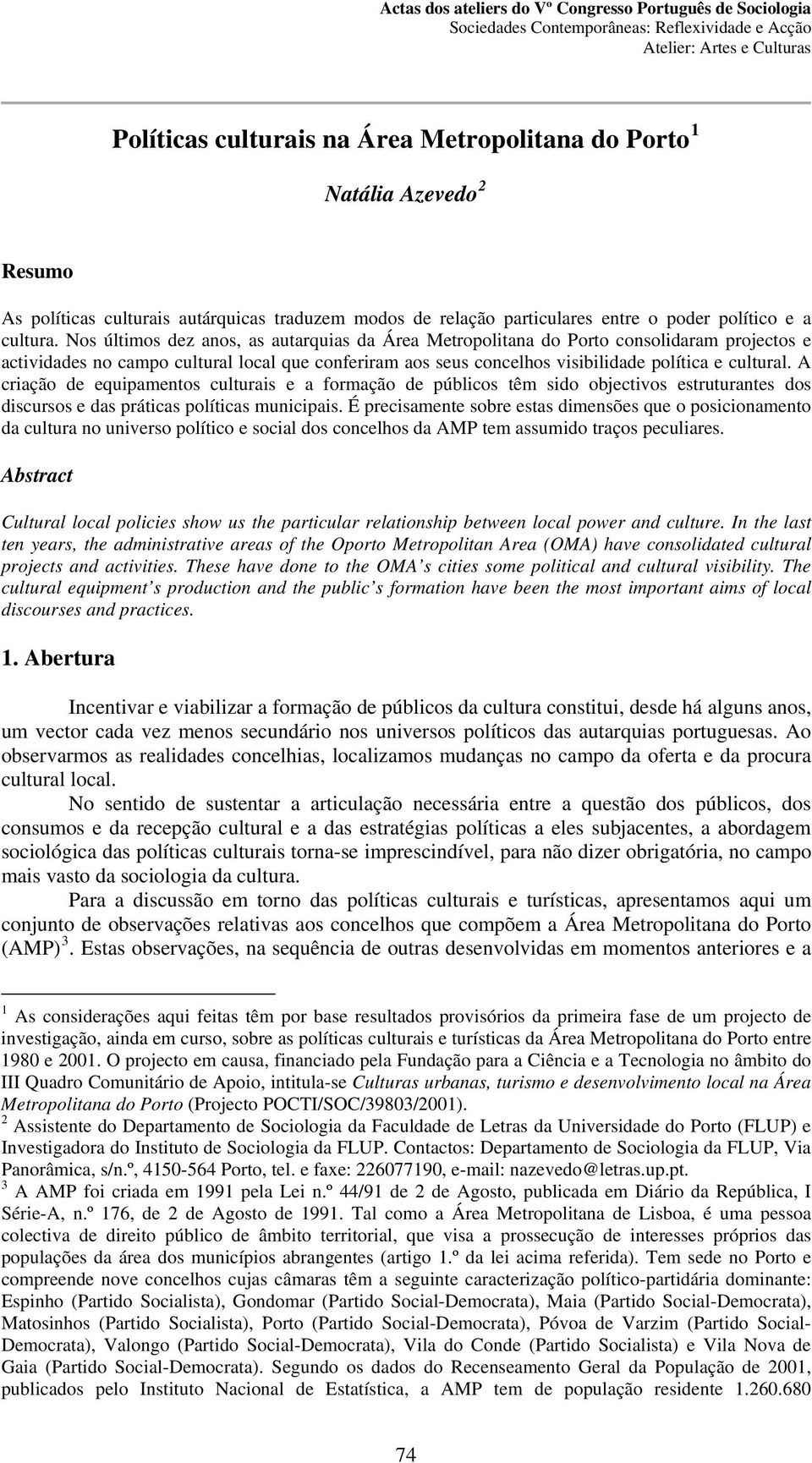 A criação de equipamentos culturais e a formação de públicos têm sido objectivos estruturantes dos discursos e das práticas políticas municipais.