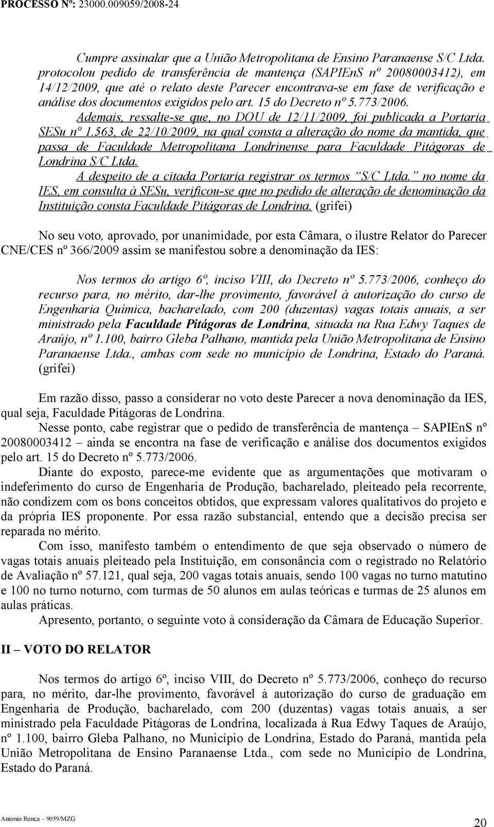 15 do Decreto nº 5.773/2006. Ademais, ressalte-se que, no DOU de 12/11/2009, foi publicada a Portaria SESu nº 1.