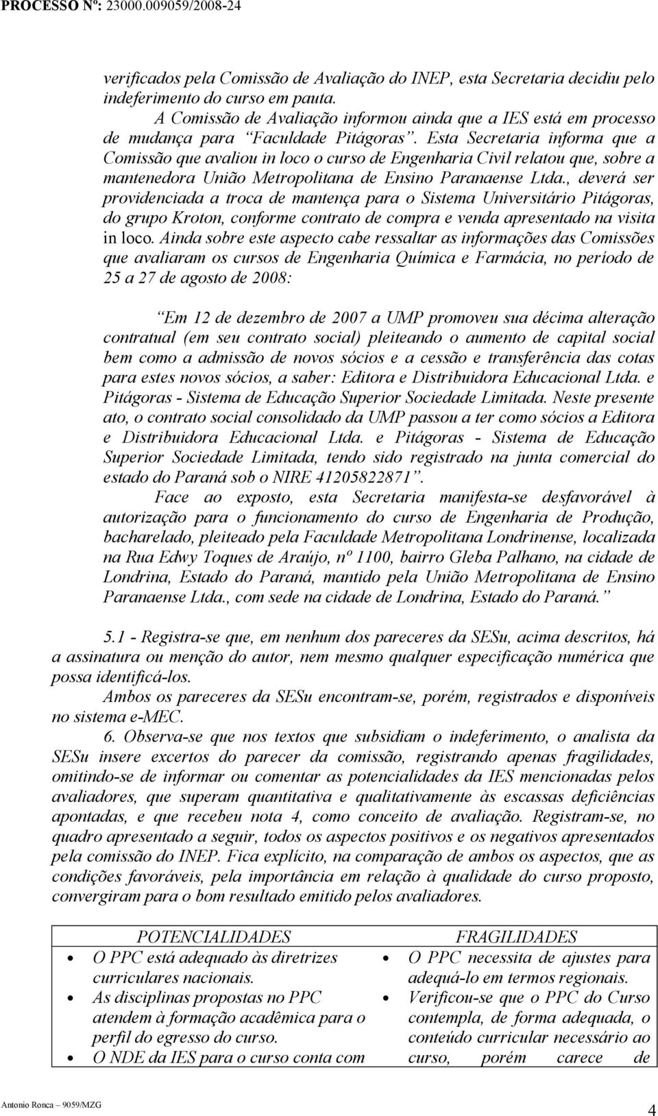 Esta Secretaria informa que a Comissão que avaliou in loco o curso de Engenharia Civil relatou que, sobre a mantenedora União Metropolitana de Ensino Paranaense Ltda.