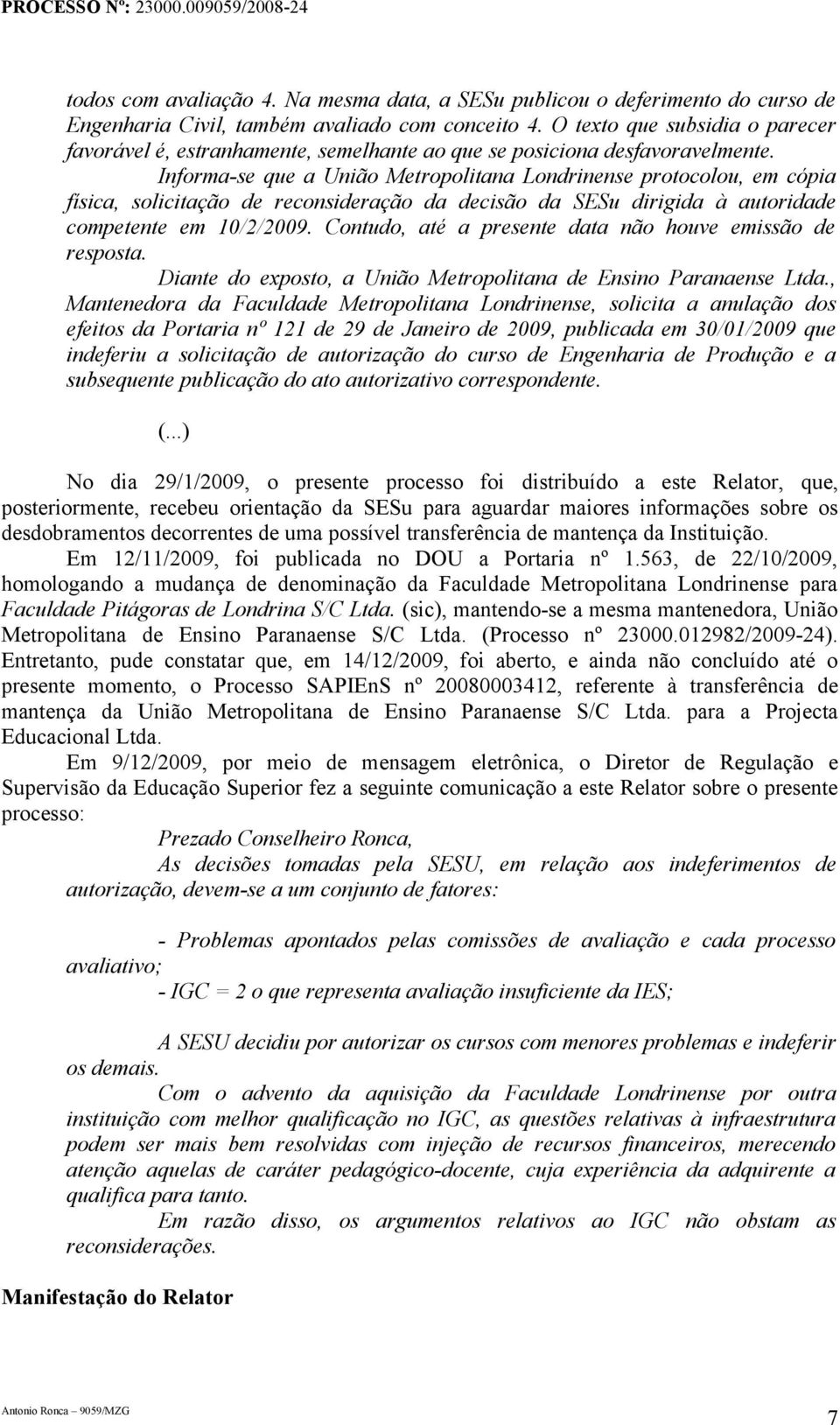 Informa-se que a União Metropolitana Londrinense protocolou, em cópia física, solicitação de reconsideração da decisão da SESu dirigida à autoridade competente em 10/2/2009.
