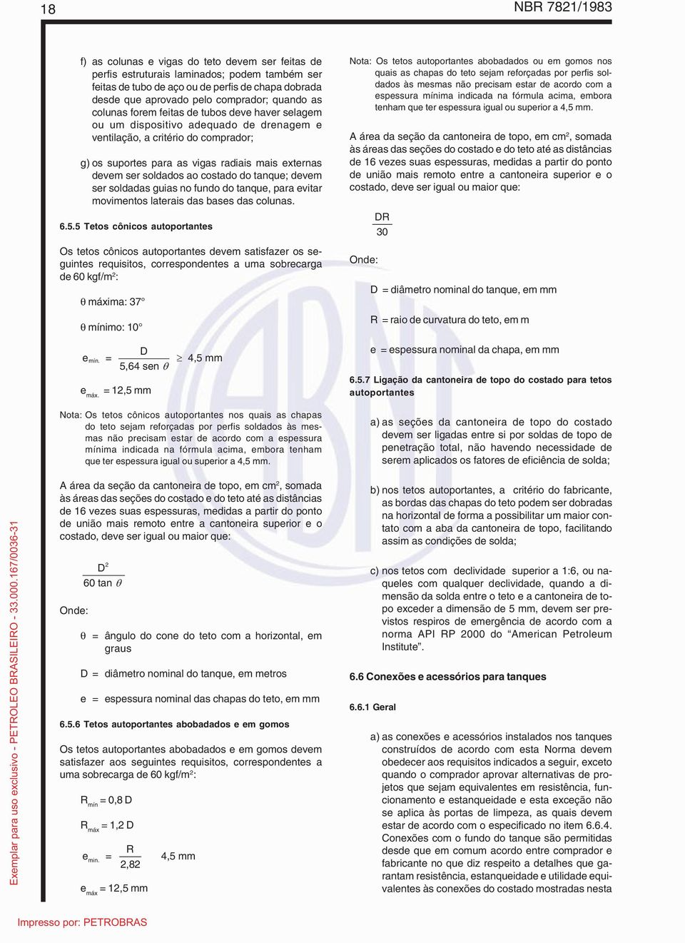 devem ser soldados ao costado do tanque; devem ser soldadas guias no fundo do tanque, para evitar movimentos laterais das bases das colunas. 6.5.