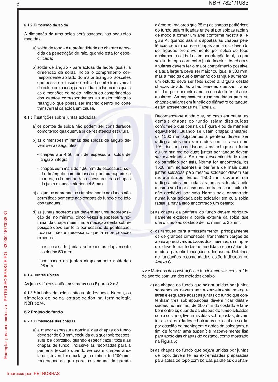 b) solda de ângulo - para soldas de lados iguais, a dimensão da solda indica o comprimento correspondente ao lado do maior triângulo isósceles que possa ser inscrito dentro do corte transversal da