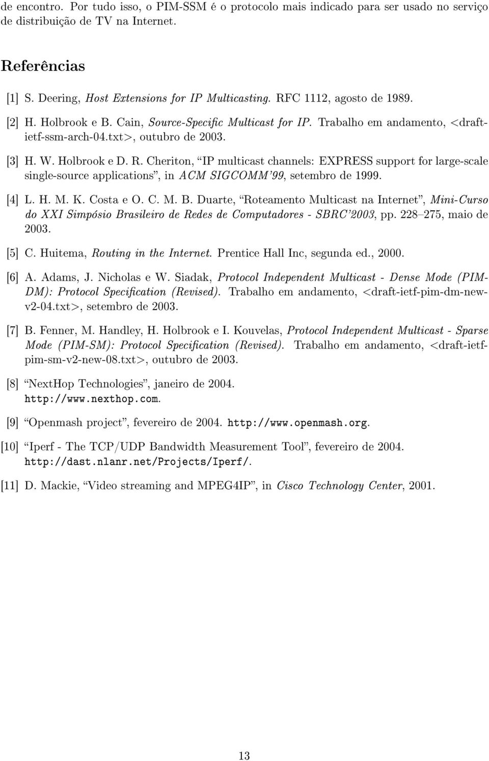 Cheriton, IP multicast channels: EXPRESS support for large-scale single-source applications, in ACM SIGCOMM'99, setembro de 1999. [] L. H. M. K. Costa e O. C. M. B.