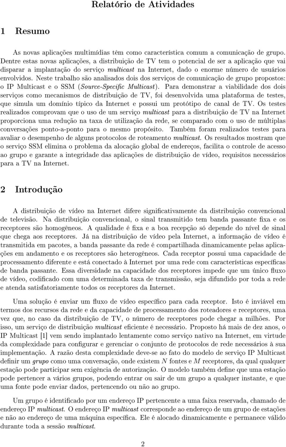 Neste trabalho são analisados dois dos serviços de comunicação de grupo propostos: o IP Multicast e o SSM (Source-Specic Multicast).