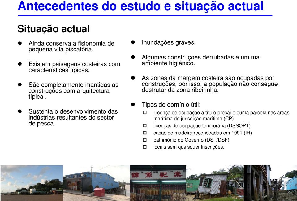 Algumas construções derrubadas e um mal ambiente higiénico. As zonas da margem costeira são ocupadas por construções, por isso, a população não consegue desfrutar da zona ribeirinha.