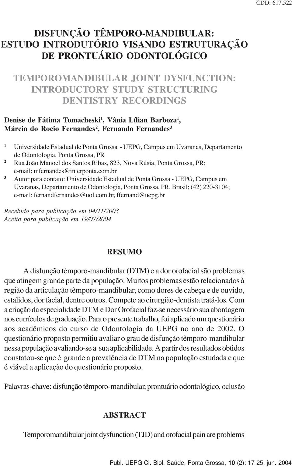 de Fátima Tomacheski 1, Vânia Lílian Barboza 1, Márcio do Rocio Fernandes 2, Fernando Fernandes 3 1 Universidade Estadual de Ponta Grossa - UEPG, Campus em Uvaranas, Departamento de Odontologia,