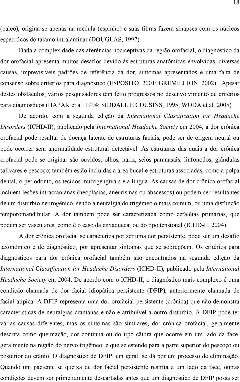 imprevisíveis padrões de referência da dor, sintomas apresentados e uma falta de consenso sobre critérios para diagnóstico (ESPOSITO, 2001; GREMILLION, 2002).