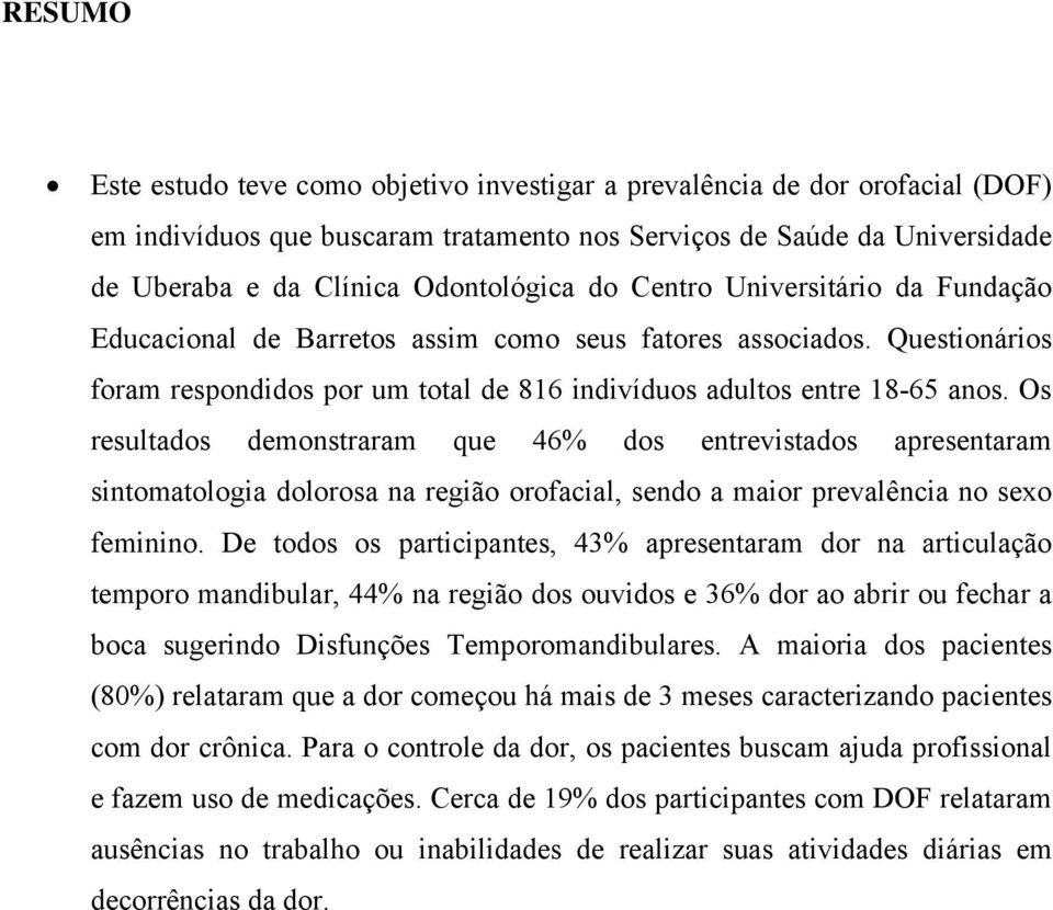 Os resultados demonstraram que 46% dos entrevistados apresentaram sintomatologia dolorosa na região orofacial, sendo a maior prevalência no sexo feminino.