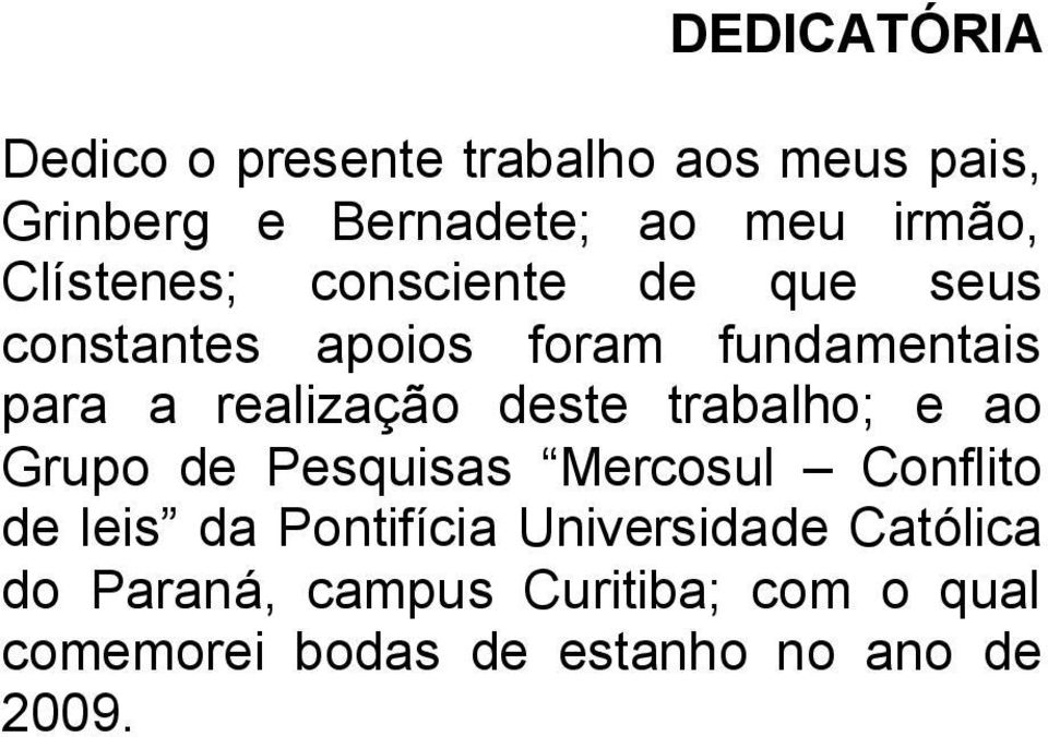 deste trabalho; e ao Grupo de Pesquisas Mercosul Conflito de leis da Pontifícia