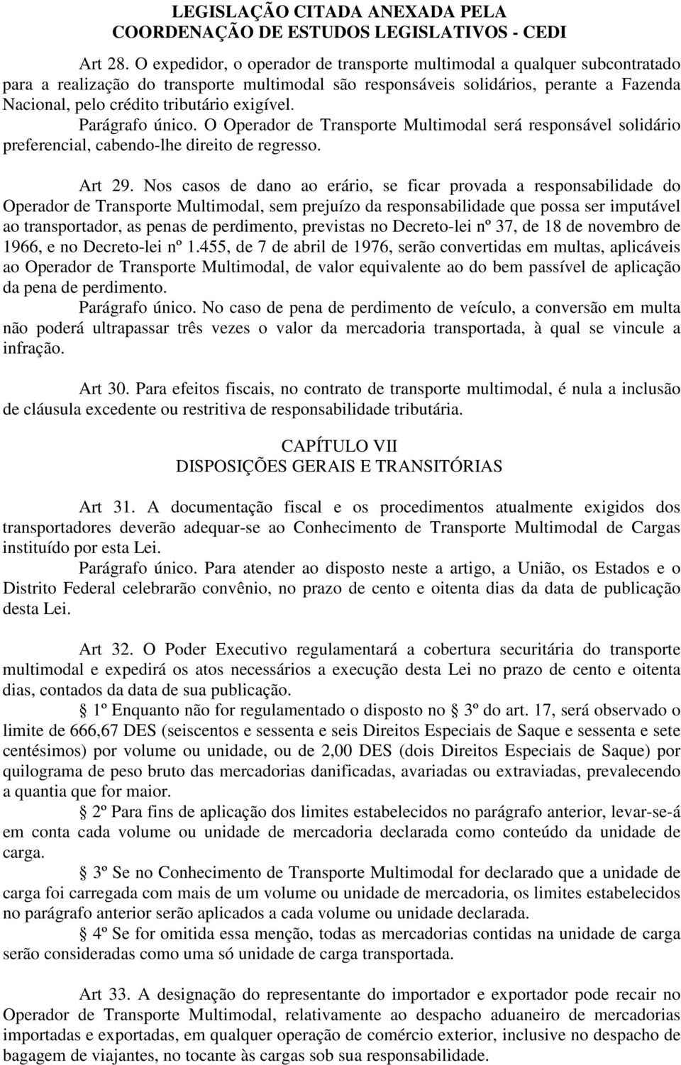 exigível. Parágrafo único. O Operador de Transporte Multimodal será responsável solidário preferencial, cabendo-lhe direito de regresso. Art 29.