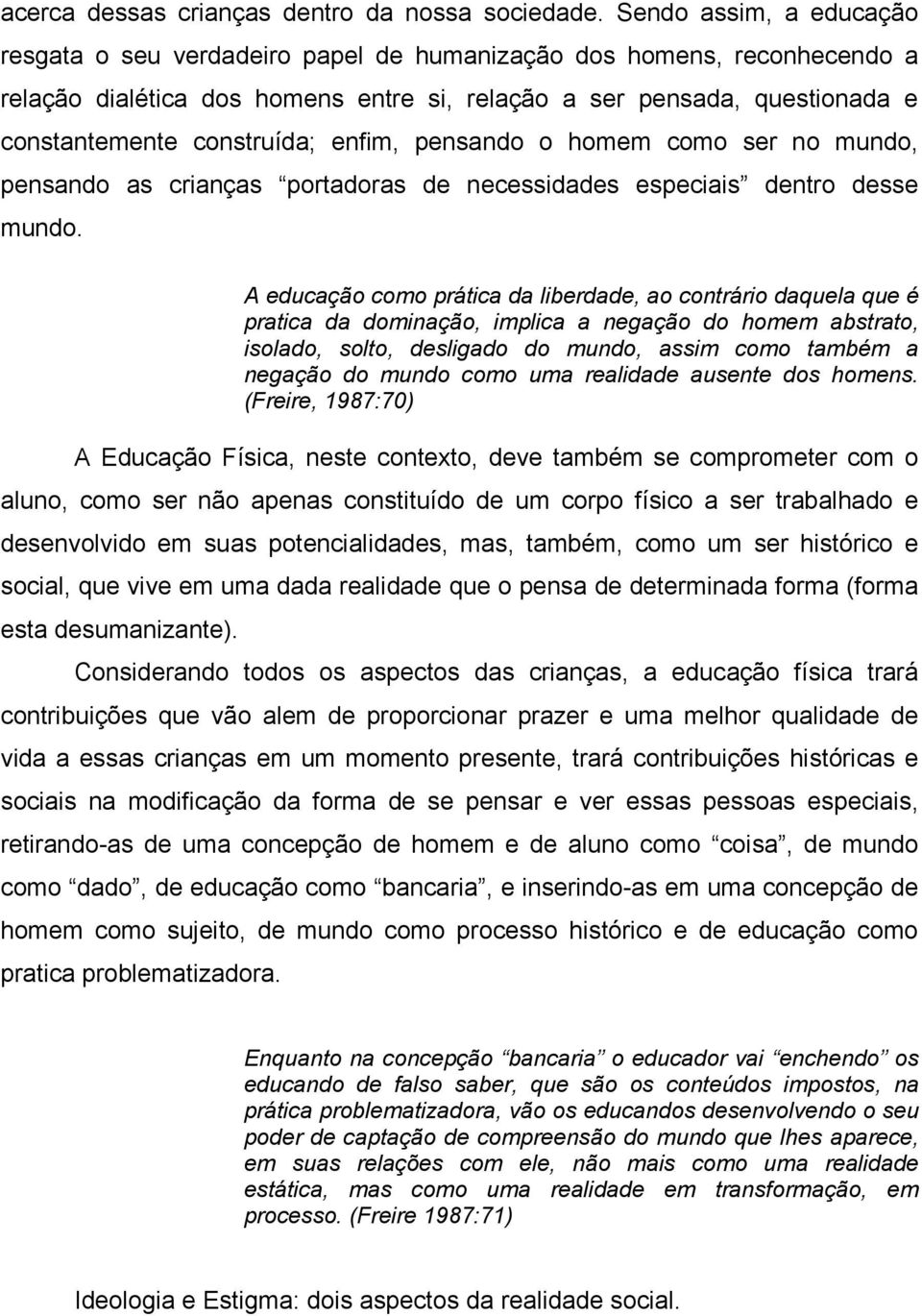 enfim, pensando o homem como ser no mundo, pensando as crianças portadoras de necessidades especiais dentro desse mundo.