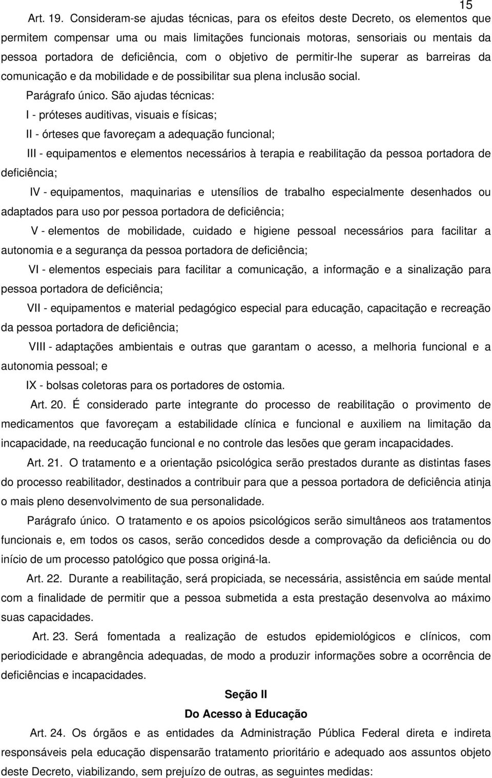 com o objetivo de permitir-lhe superar as barreiras da comunicação e da mobilidade e de possibilitar sua plena inclusão social. Parágrafo único.