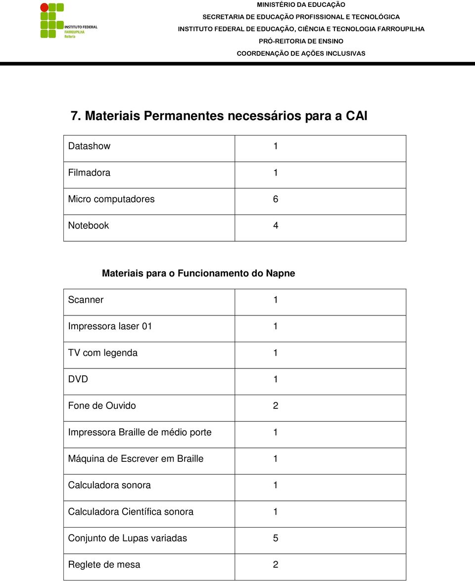 legenda 1 DVD 1 Fone de Ouvido 2 Impressora Braille de médio porte 1 Máquina de Escrever em