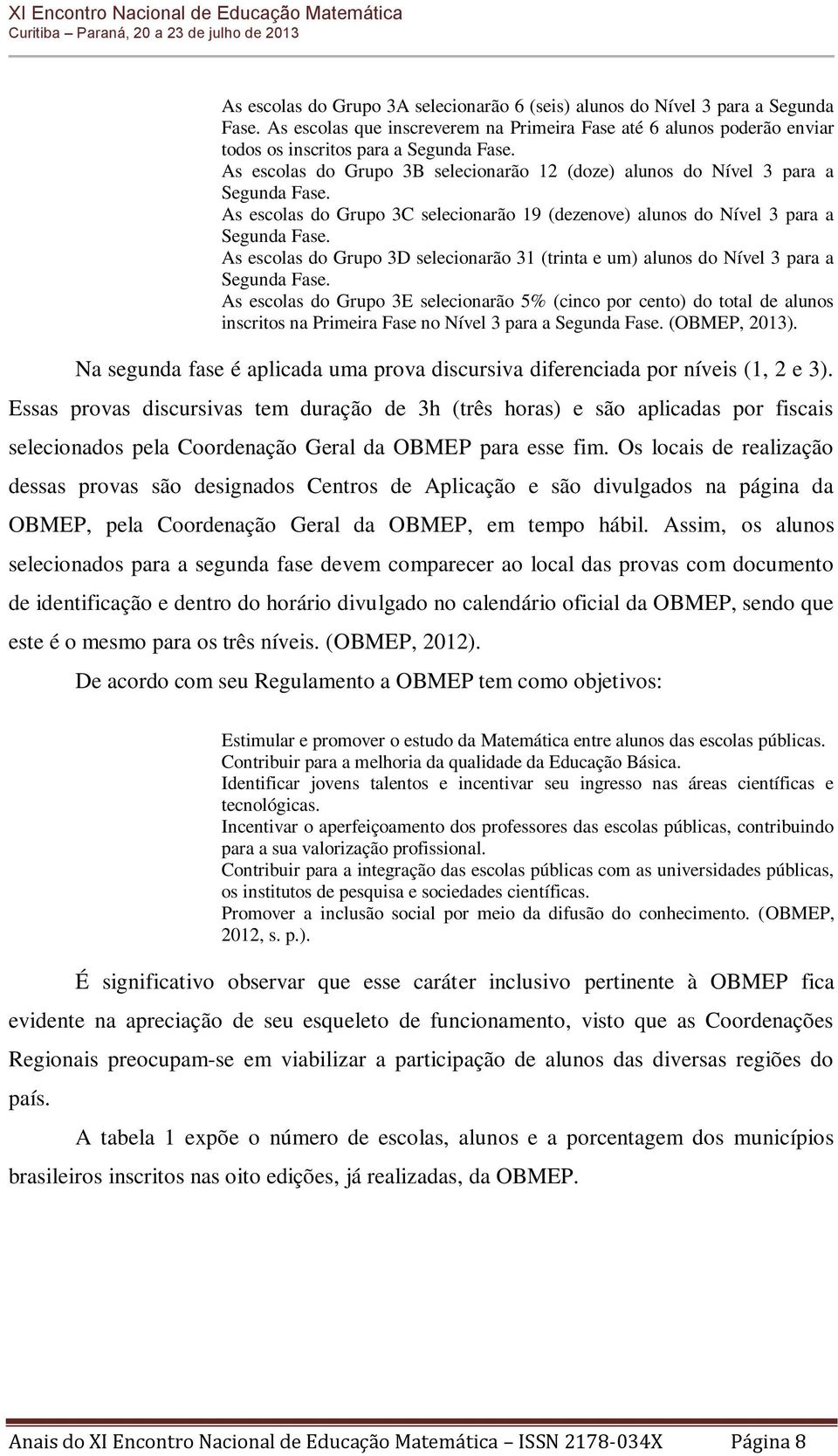 selecionarão 19 (dezenove) alunos do Nível 3 para a As escolas do Grupo 3D selecionarão 31 (trinta e um) alunos do Nível 3 para a As escolas do Grupo 3E selecionarão 5% (cinco por cento) do total de