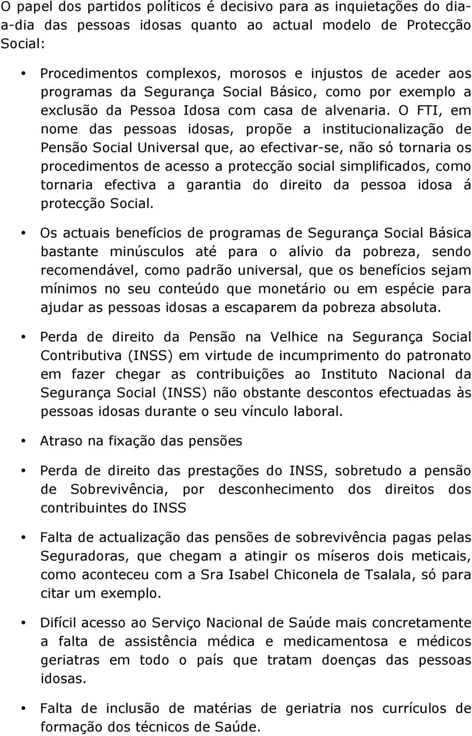 O FTI, em nome das pessoas idosas, propõe a institucionalização de Pensão Social Universal que, ao efectivar-se, não só tornaria os procedimentos de acesso a protecção social simplificados, como