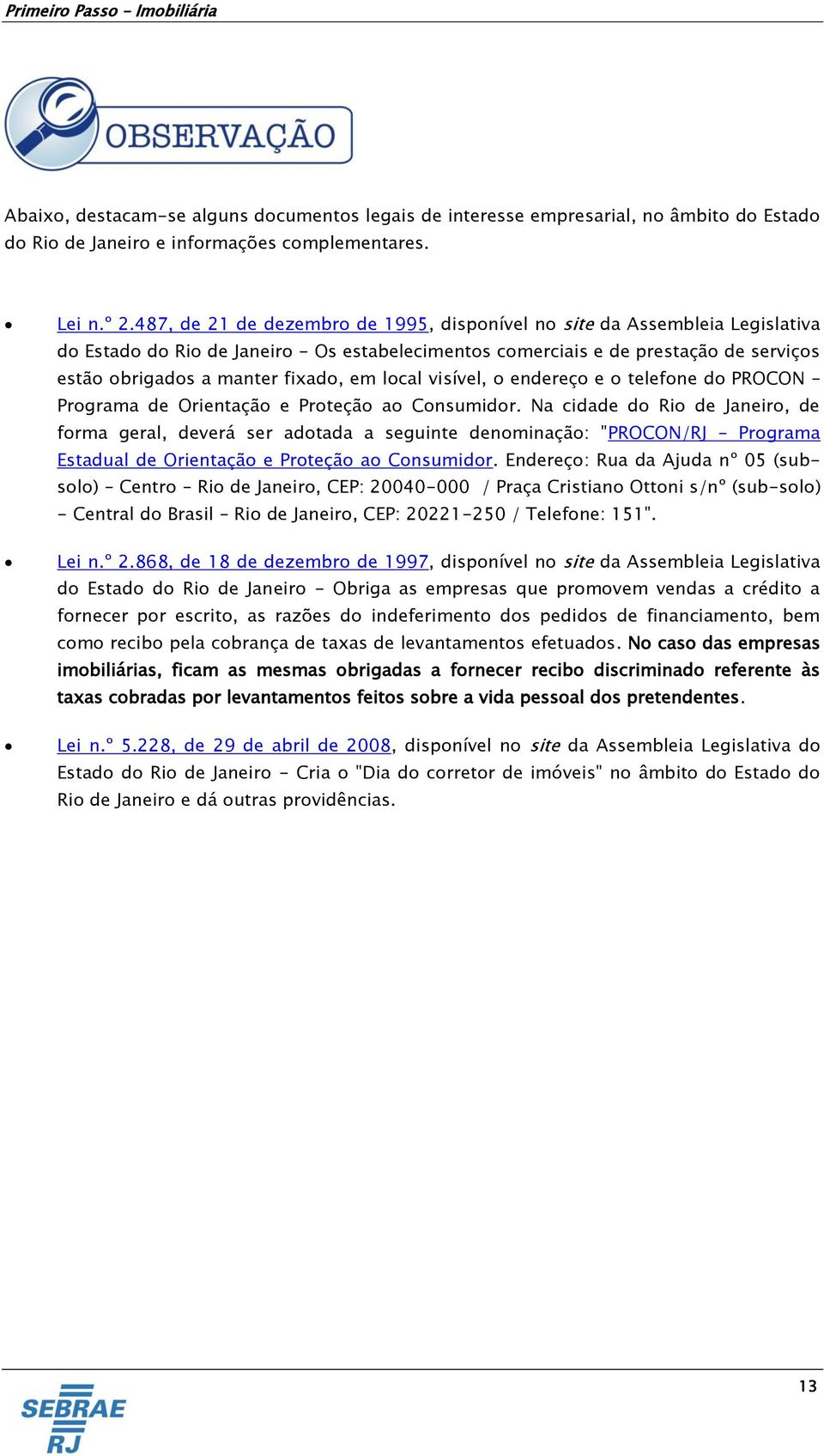 em local visível, o endereço e o telefone do PROCON Programa de Orientação e Proteção ao Consumidor.