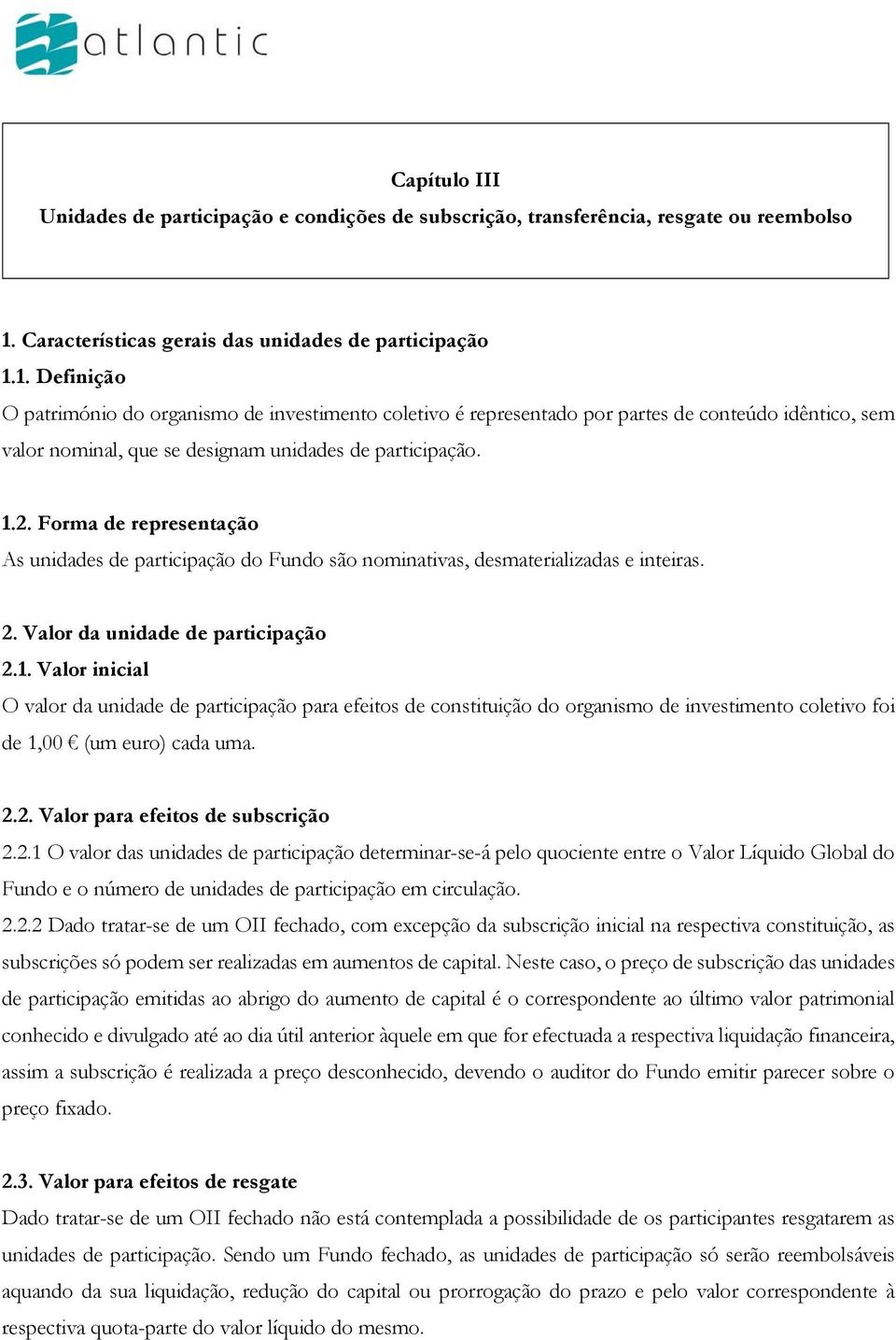 1. Definição O património do organismo de investimento coletivo é representado por partes de conteúdo idêntico, sem valor nominal, que se designam unidades de participação. 1.2.