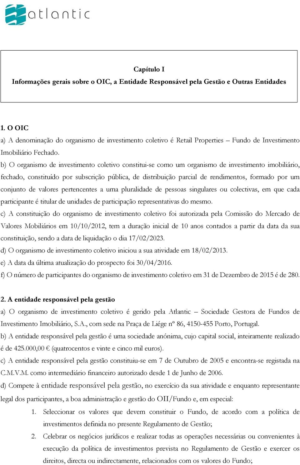 b) O organismo de investimento coletivo constitui-se como um organismo de investimento imobiliário, fechado, constituído por subscrição pública, de distribuição parcial de rendimentos, formado por um