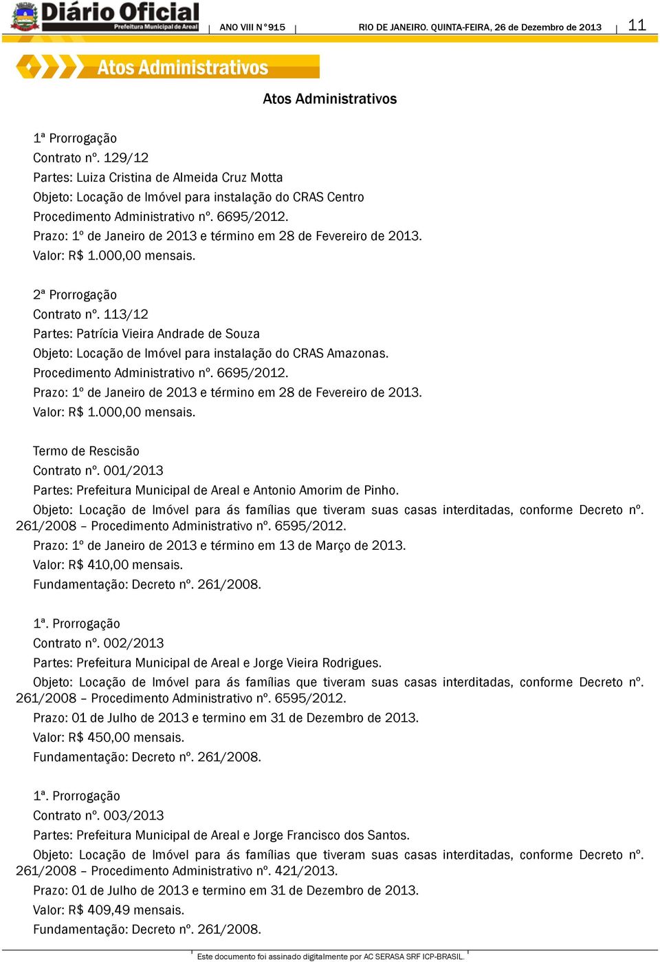 Prazo: 1º de Janeiro de 2013 e término em 28 de Fevereiro de 2013. Valor: R$ 1.000,00 mensais. 2ª Prorrogação Contrato nº.