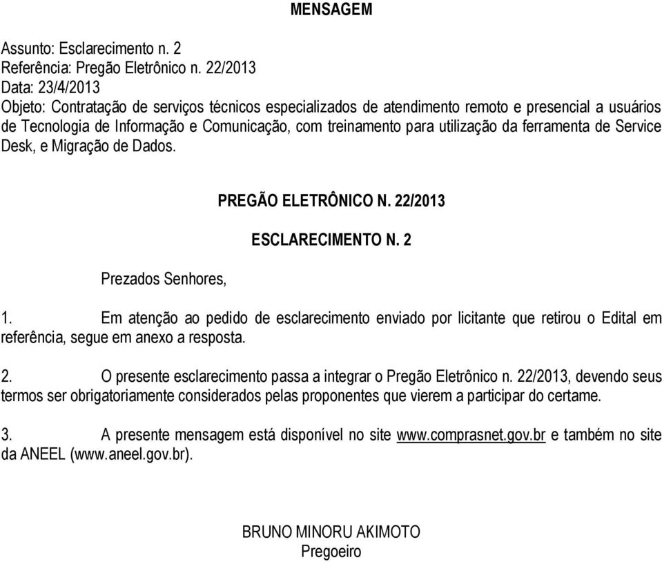 utilização da ferramenta de Service Desk, e Migração de Dados. Prezados Senhores, PREGÃO ELETRÔNICO N. 22/2013 ESCLARECIMENTO N. 2 1.