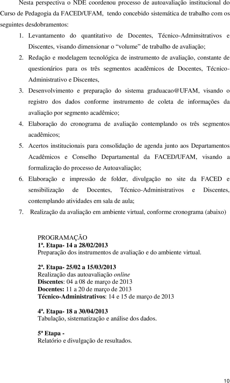 Redação e modelagem tecnológica de instrumento de avaliação, constante de questionários para os três segmentos acadêmicos de Docentes, Técnico- Administrativo e Discentes, 3.