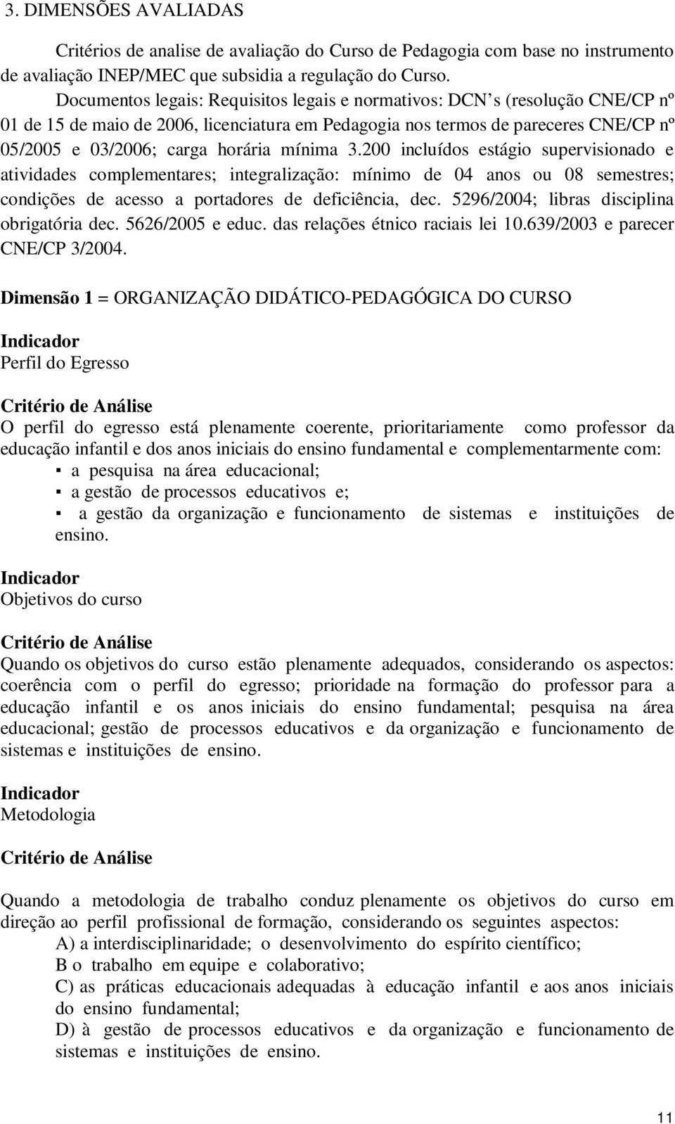 mínima 3.200 incluídos estágio supervisionado e atividades complementares; integralização: mínimo de 04 anos ou 08 semestres; condições de acesso a portadores de deficiência, dec.