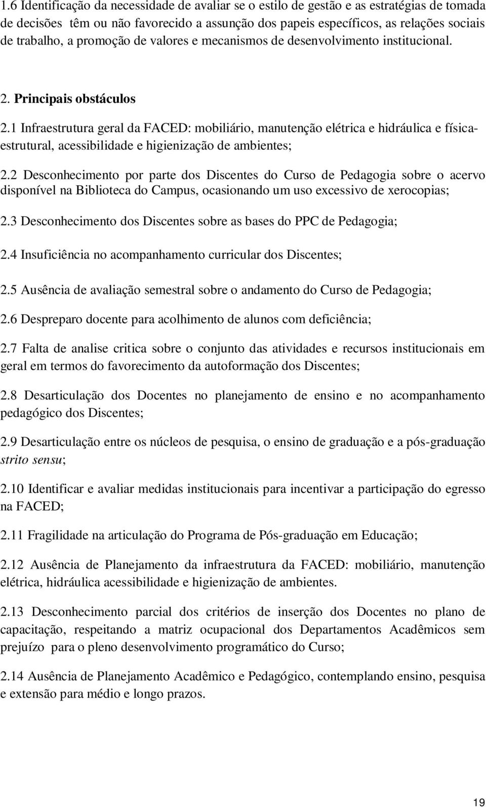 1 Infraestrutura geral da FACED: mobiliário, manutenção elétrica e hidráulica e físicaestrutural, acessibilidade e higienização de ambientes; 2.