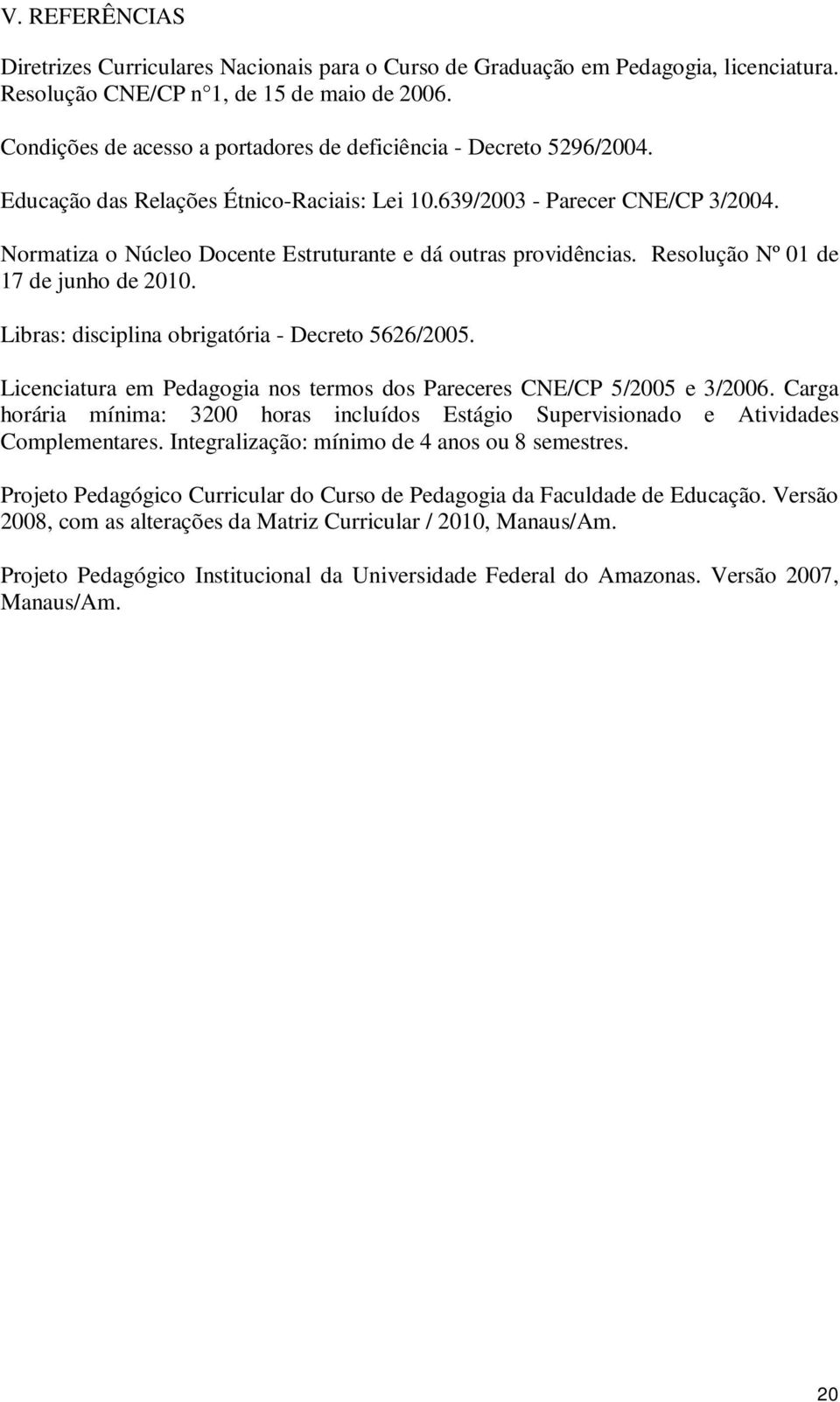 Normatiza o Núcleo Docente Estruturante e dá outras providências. Resolução Nº 01 de 17 de junho de 2010. Libras: disciplina obrigatória - Decreto 5626/2005.