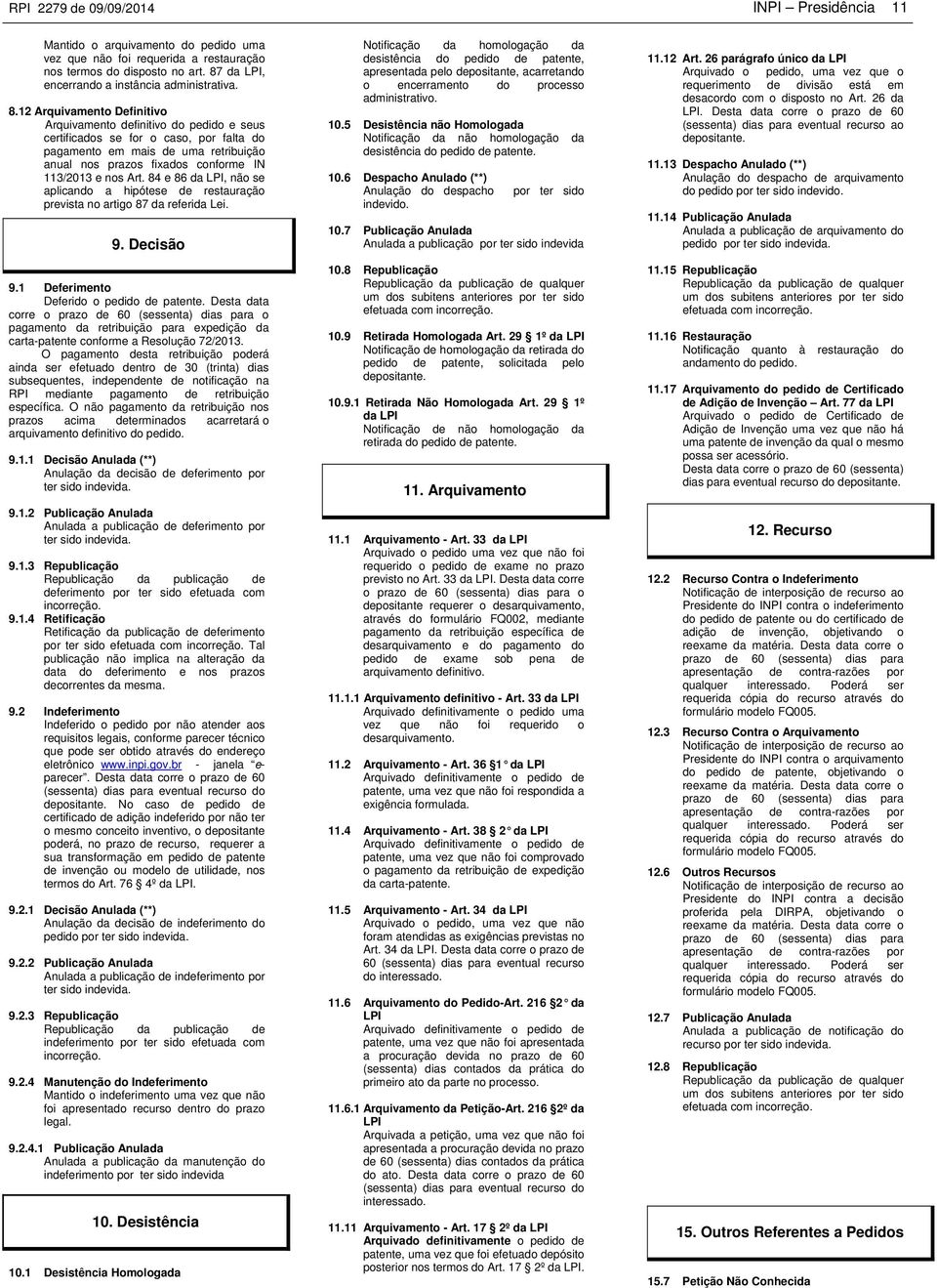 Art. 84 e 86 da LPI, não se aplicando a hipótese de restauração prevista no artigo 87 da referida Lei. 9. Decisão 9.1 Deferimento Deferido o pedido de patente.