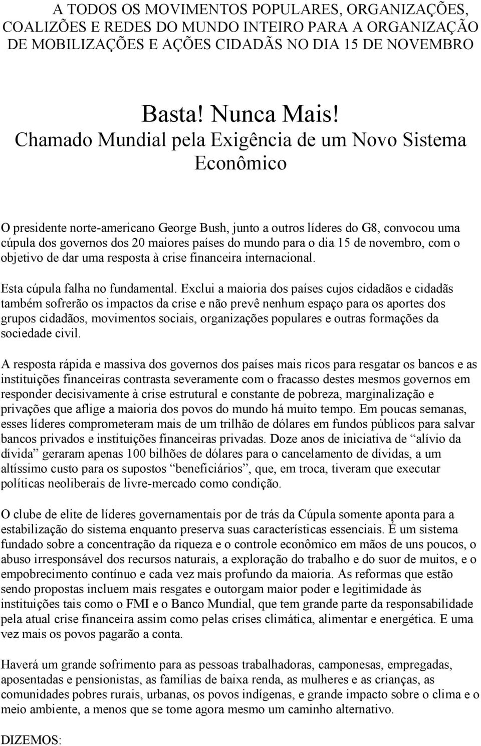 para o dia 15 de novembro, com o objetivo de dar uma resposta à crise financeira internacional. Esta cúpula falha no fundamental.