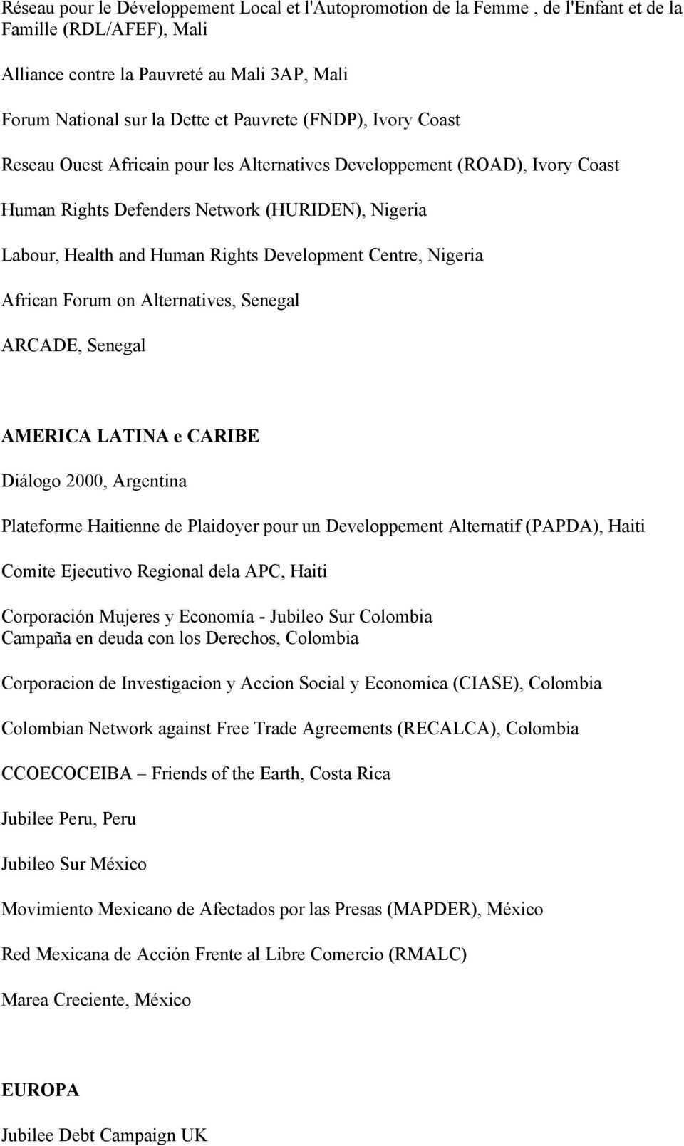 Nigeria African Forum on Alternatives, Senegal ARCADE, Senegal AMERICA LATINA e CARIBE Diálogo 2000, Argentina Plateforme Haitienne de Plaidoyer pour un Developpement Alternatif (PAPDA), Haiti Comite