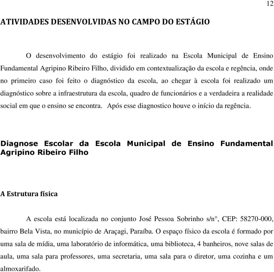 social em que o ensino se encontra. Após esse diagnostico houve o início da regência.