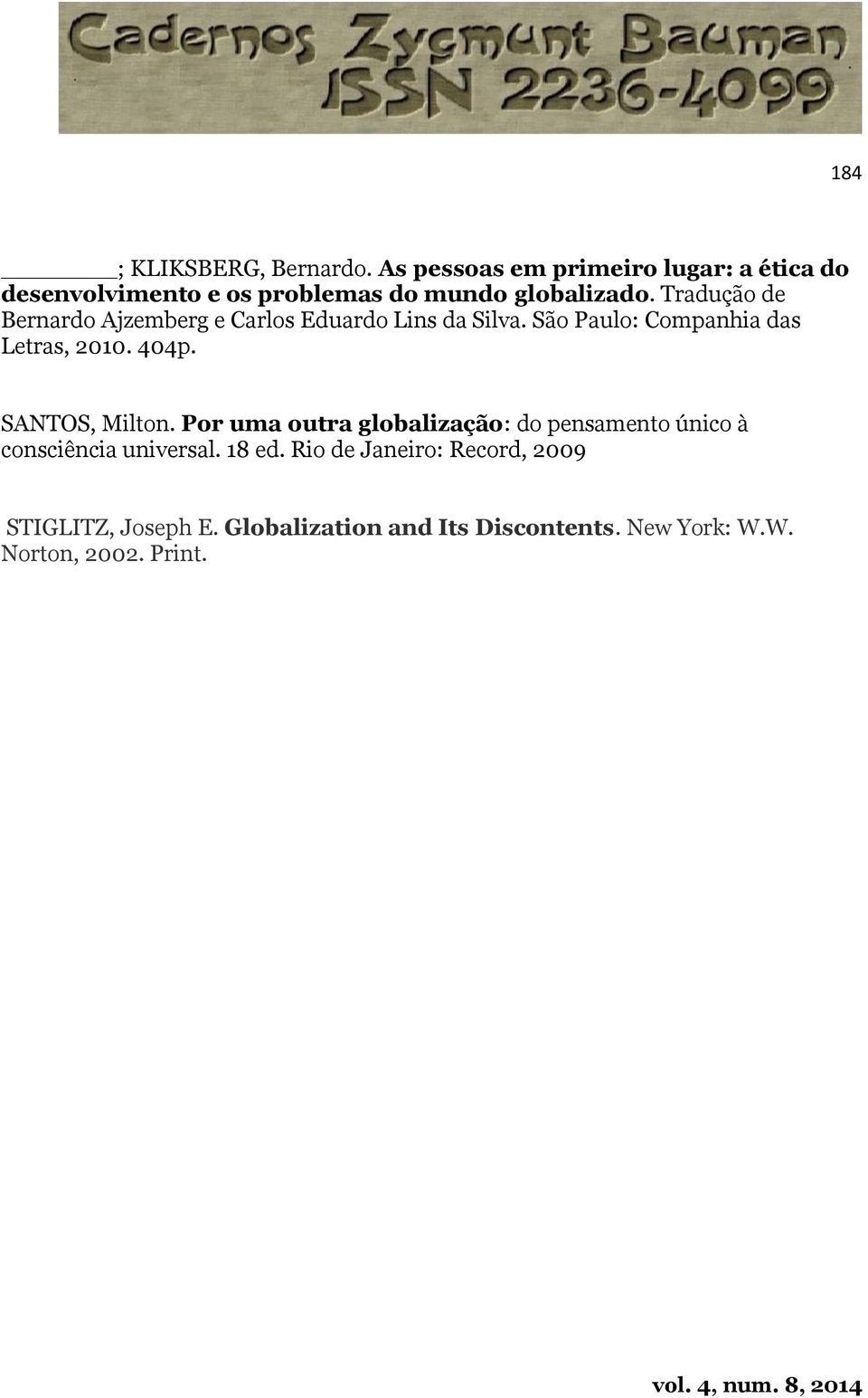 Tradução de Bernardo Ajzemberg e Carlos Eduardo Lins da Silva. São Paulo: Companhia das Letras, 2010. 404p.