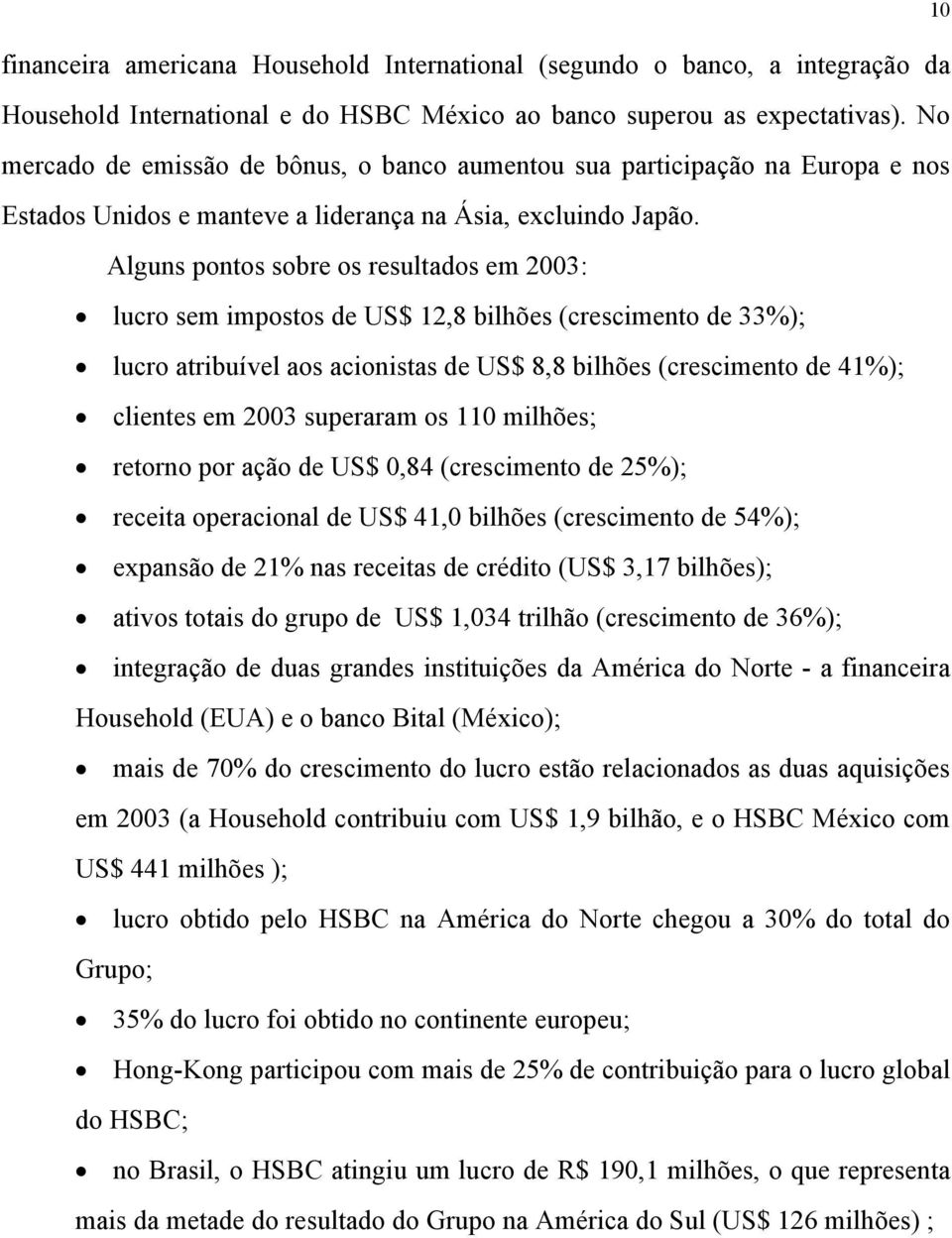 Alguns pontos sobre os resultados em 2003: lucro sem impostos de US$ 12,8 bilhões (crescimento de 33%); lucro atribuível aos acionistas de US$ 8,8 bilhões (crescimento de 41%); clientes em 2003