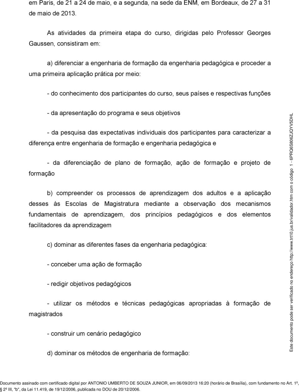 aplicação prática por meio: - do conhecimento dos participantes do curso, seus países e respectivas funções - da apresentação do programa e seus objetivos - da pesquisa das expectativas individuais