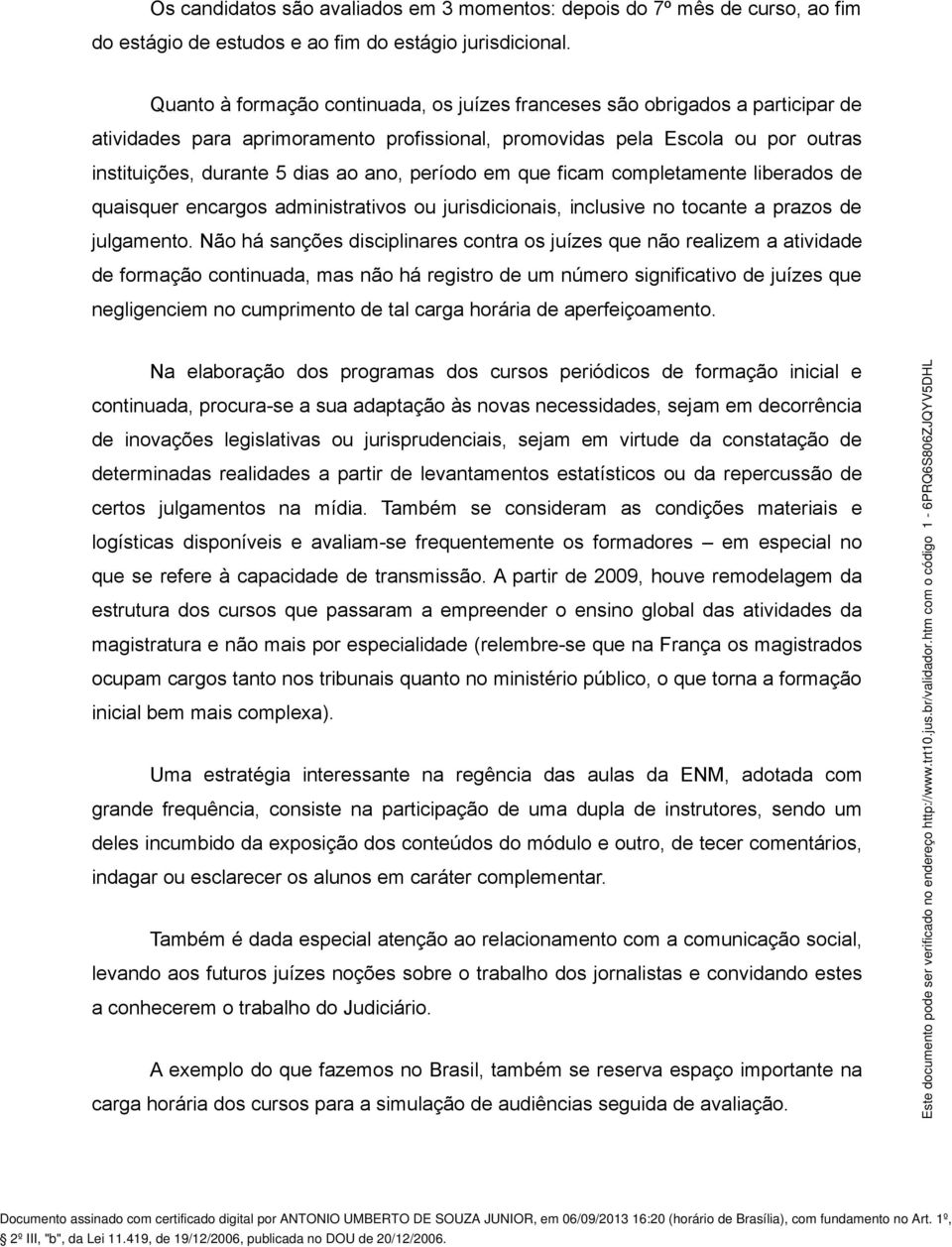 período em que ficam completamente liberados de quaisquer encargos administrativos ou jurisdicionais, inclusive no tocante a prazos de julgamento.