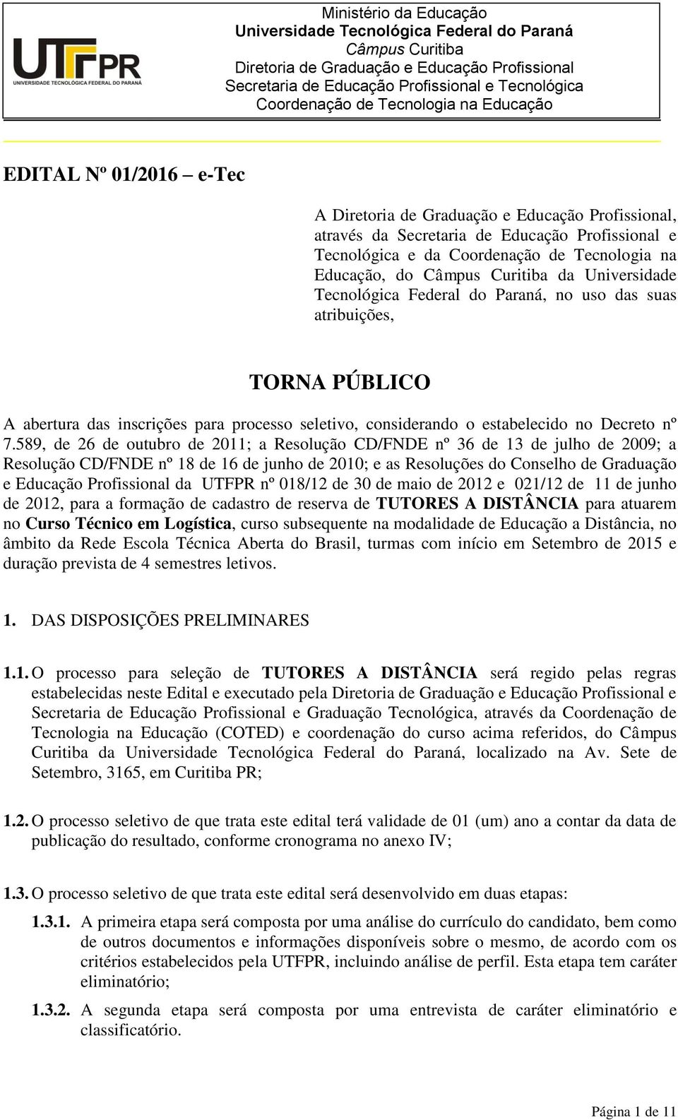 589, de 26 de outubro de 2011; a Resolução CD/FNDE nº 36 de 13 de julho de 2009; a Resolução CD/FNDE nº 18 de 16 de junho de 2010; e as Resoluções do Conselho de Graduação e Educação Profissional da